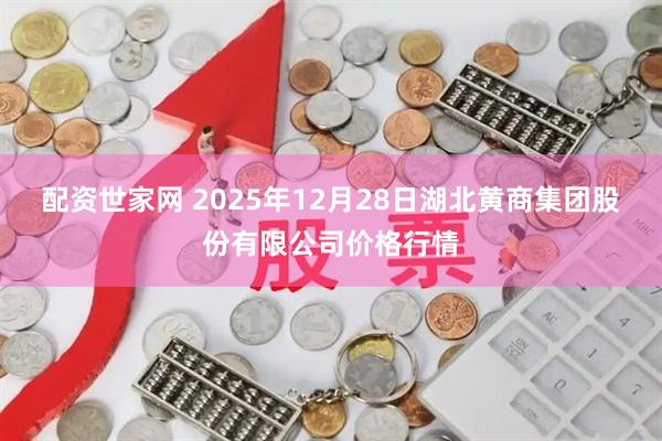配资世家网 2025年12月28日湖北黄商集团股份有限公司价格行情